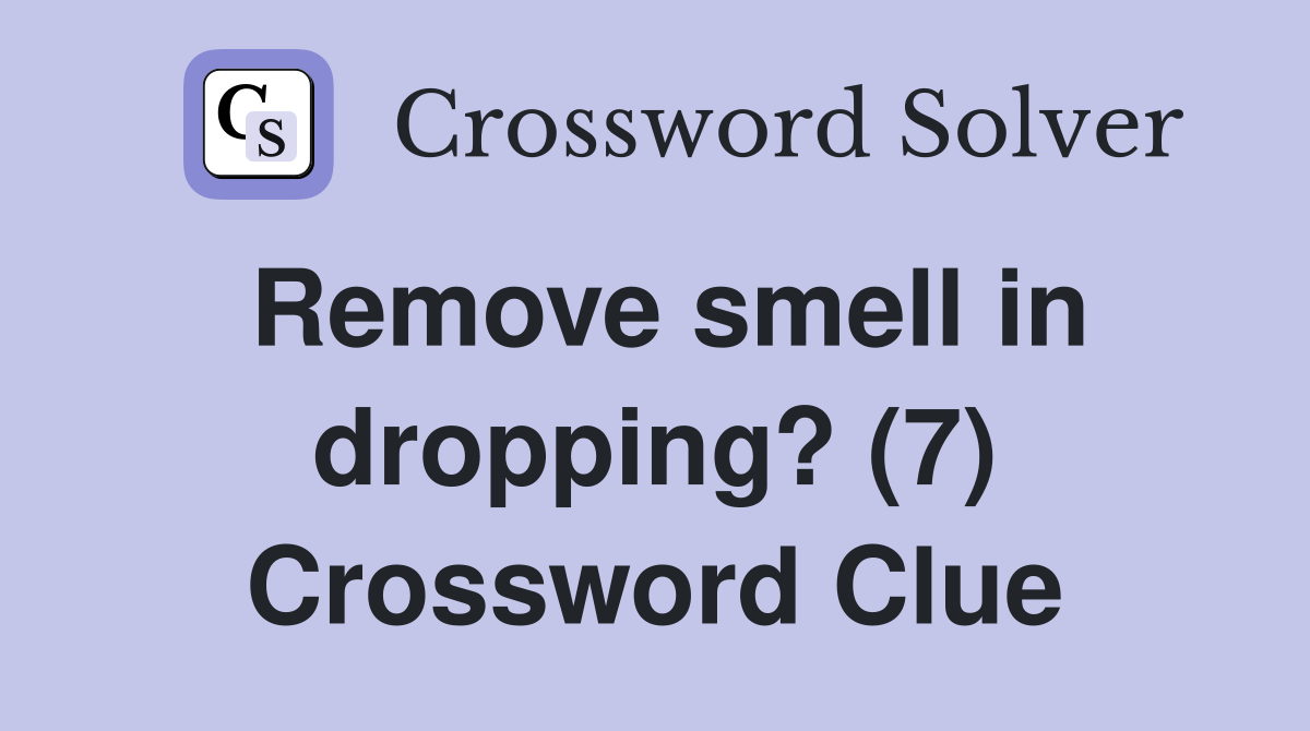Remove smell in dropping? (7) Crossword Clue