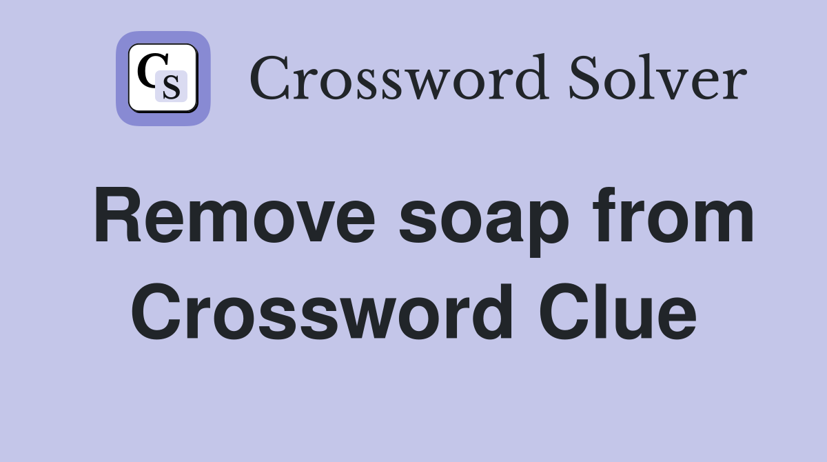 Remove soap from Crossword Clue