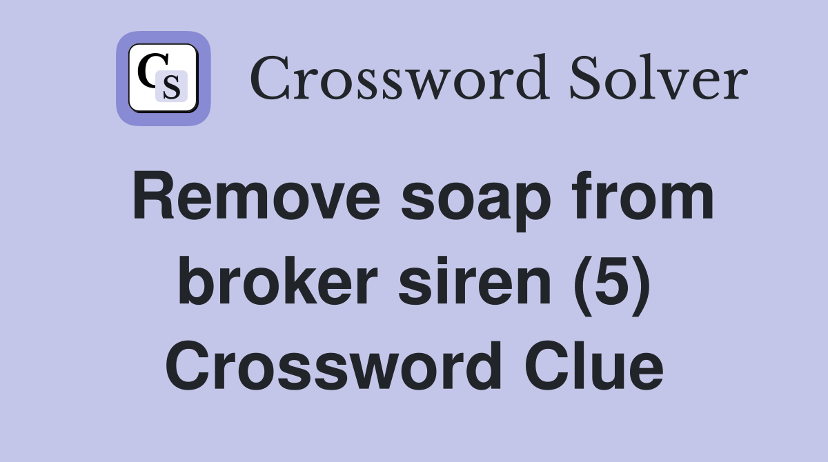 Remove soap from broker siren (5) Crossword Clue