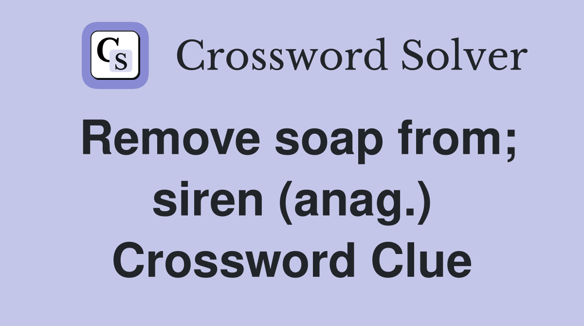 Remove soap from; siren (anag.) Crossword Clue