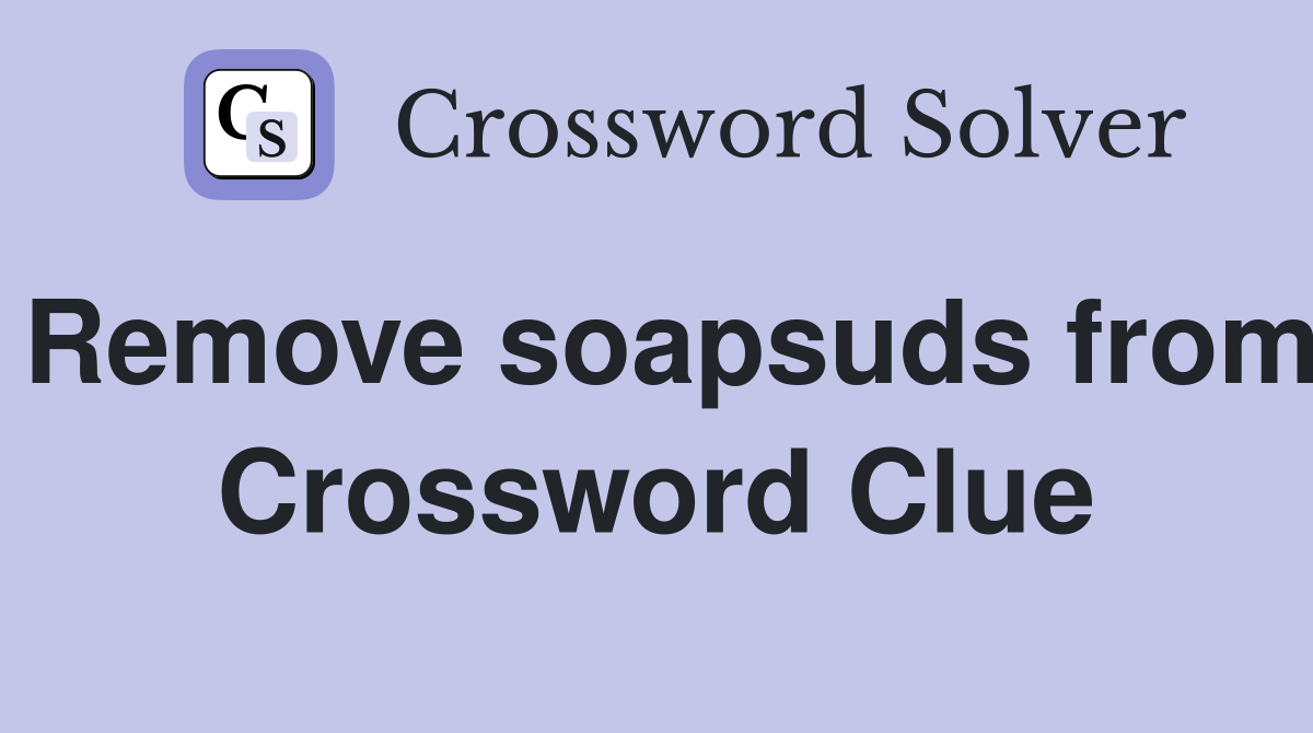Remove soapsuds from Crossword Clue