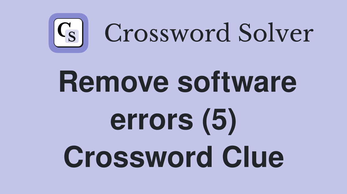 Remove software errors (5) Crossword Clue
