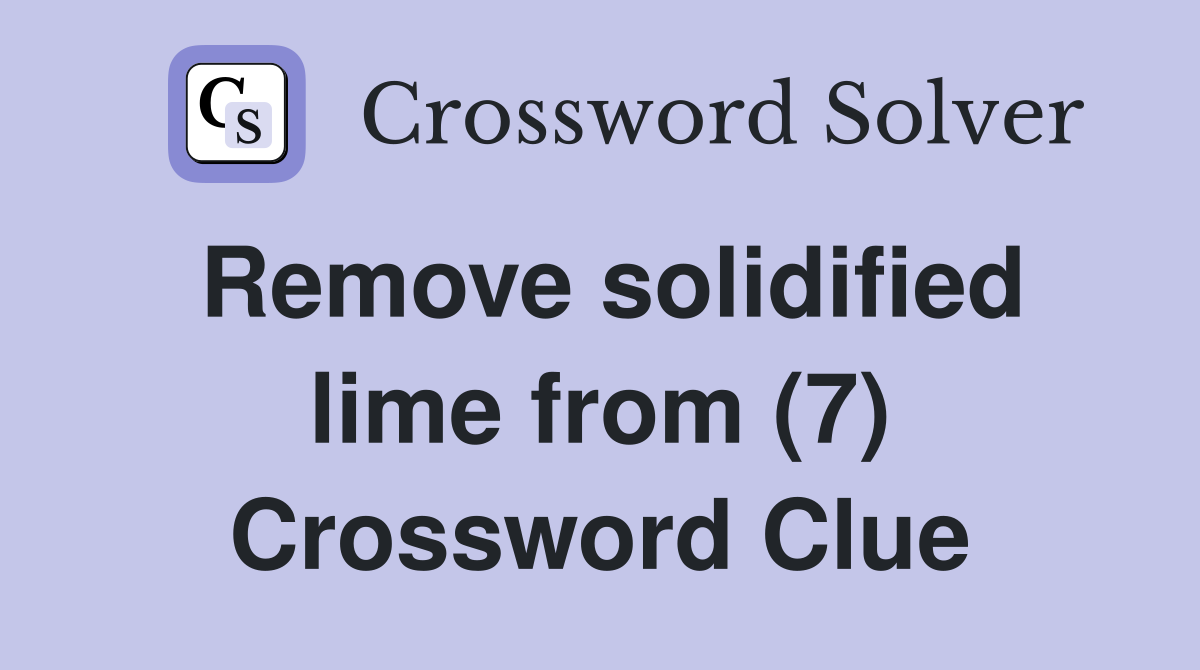 Remove solidified lime from (7) Crossword Clue