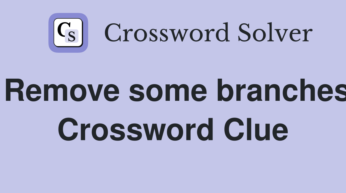 Remove some branches Crossword Clue