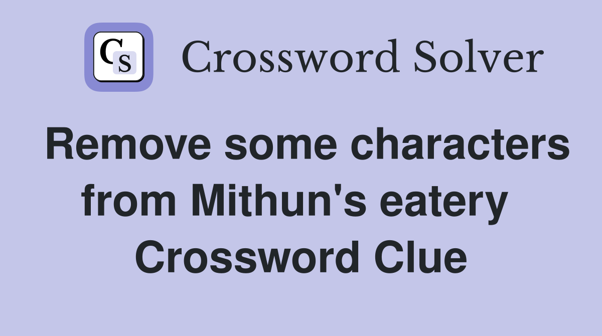 Remove some characters from Mithun's eatery  Crossword Clue