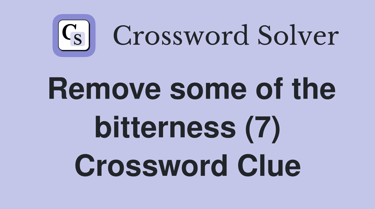 Remove some of the bitterness (7) Crossword Clue