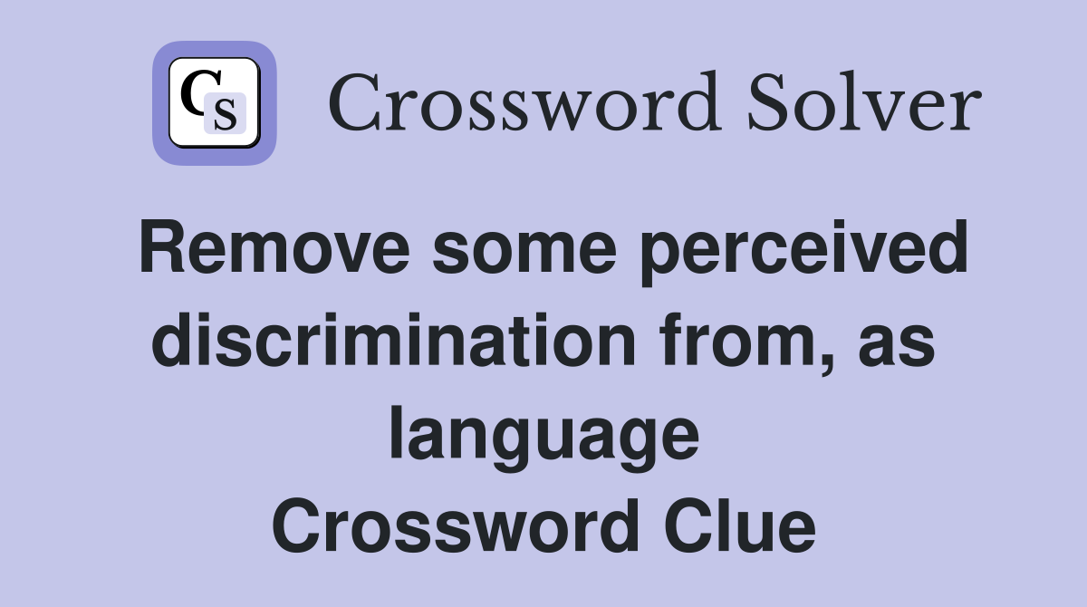 Remove some perceived discrimination from, as language Crossword Clue