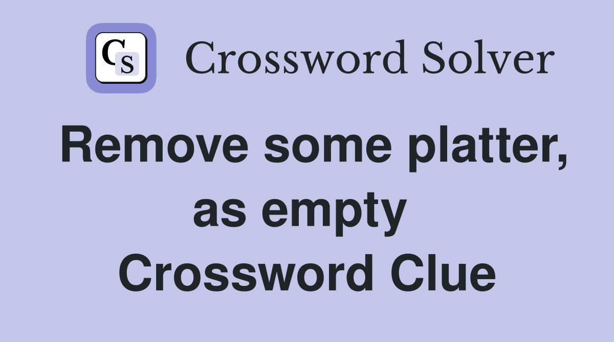 Remove some platter, as empty  Crossword Clue