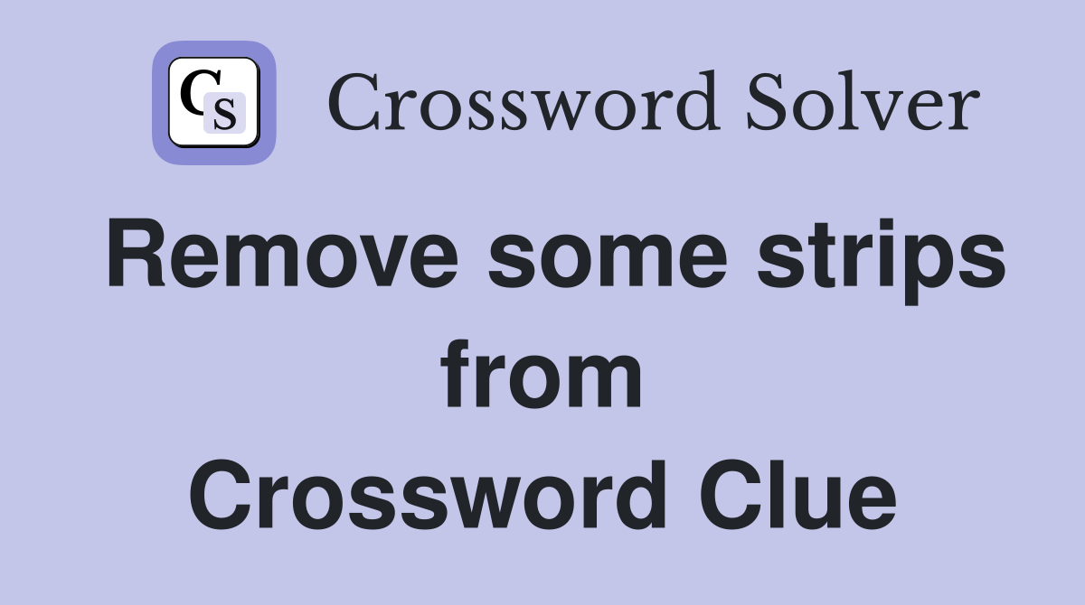 Remove some strips from Crossword Clue