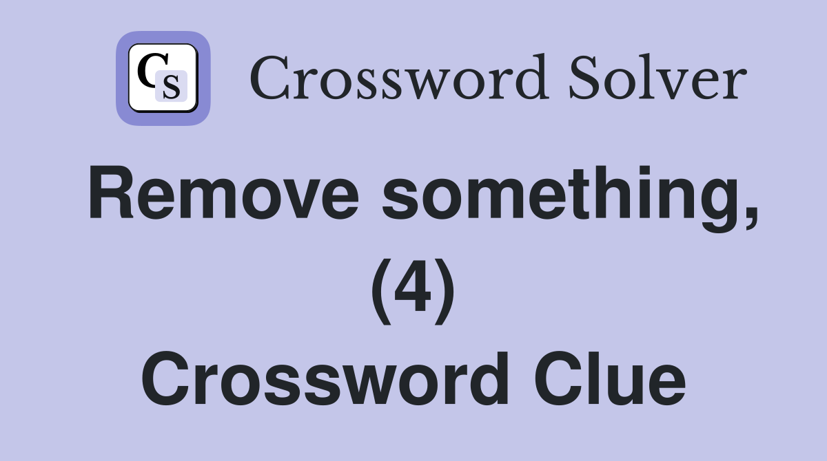 Remove something, (4) Crossword Clue
