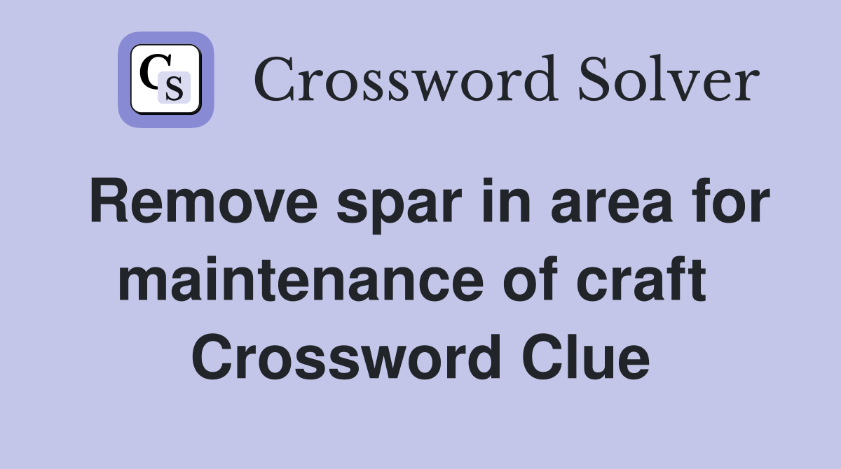 Remove spar in area for maintenance of craft  Crossword Clue