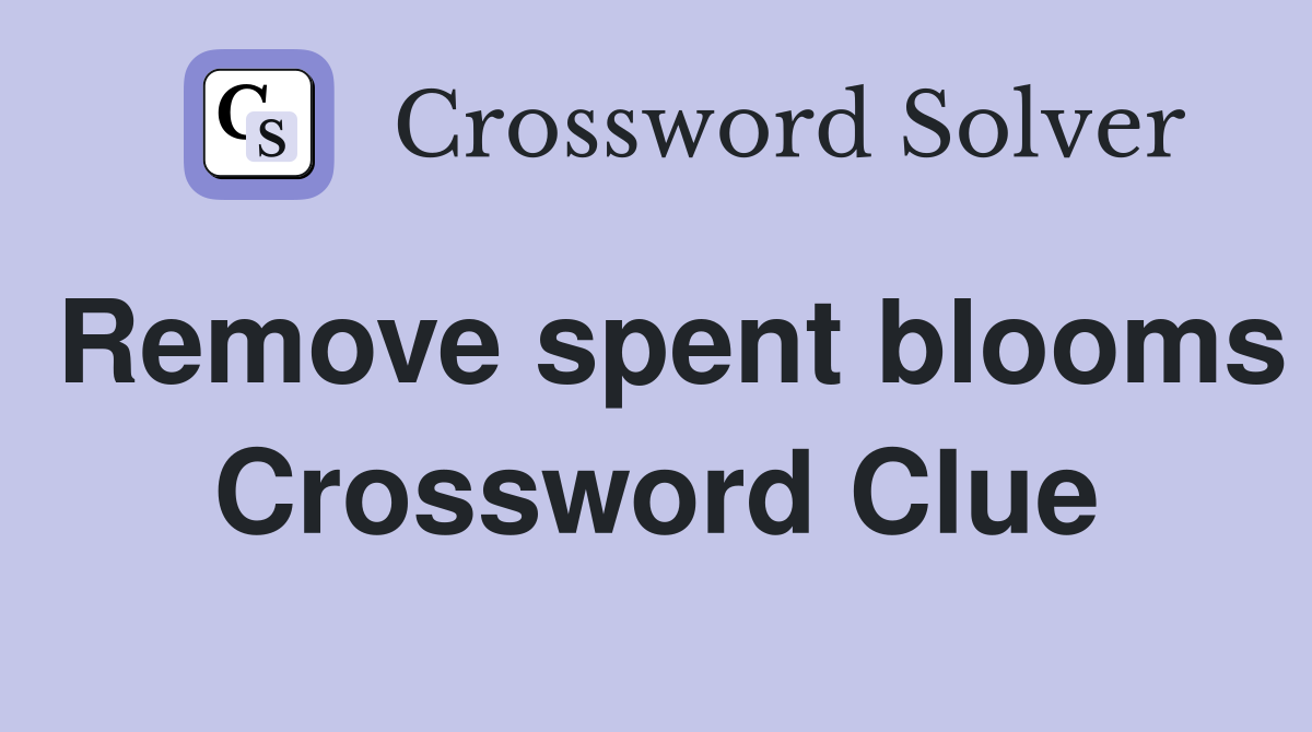 Remove spent blooms Crossword Clue