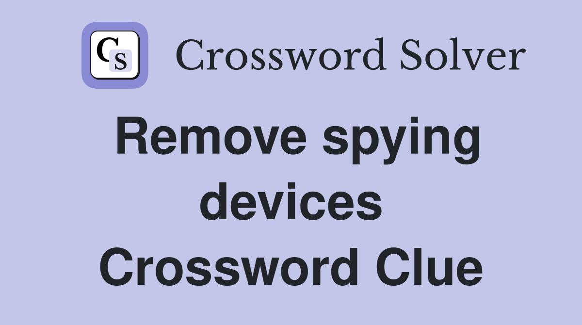 Remove spying devices Crossword Clue
