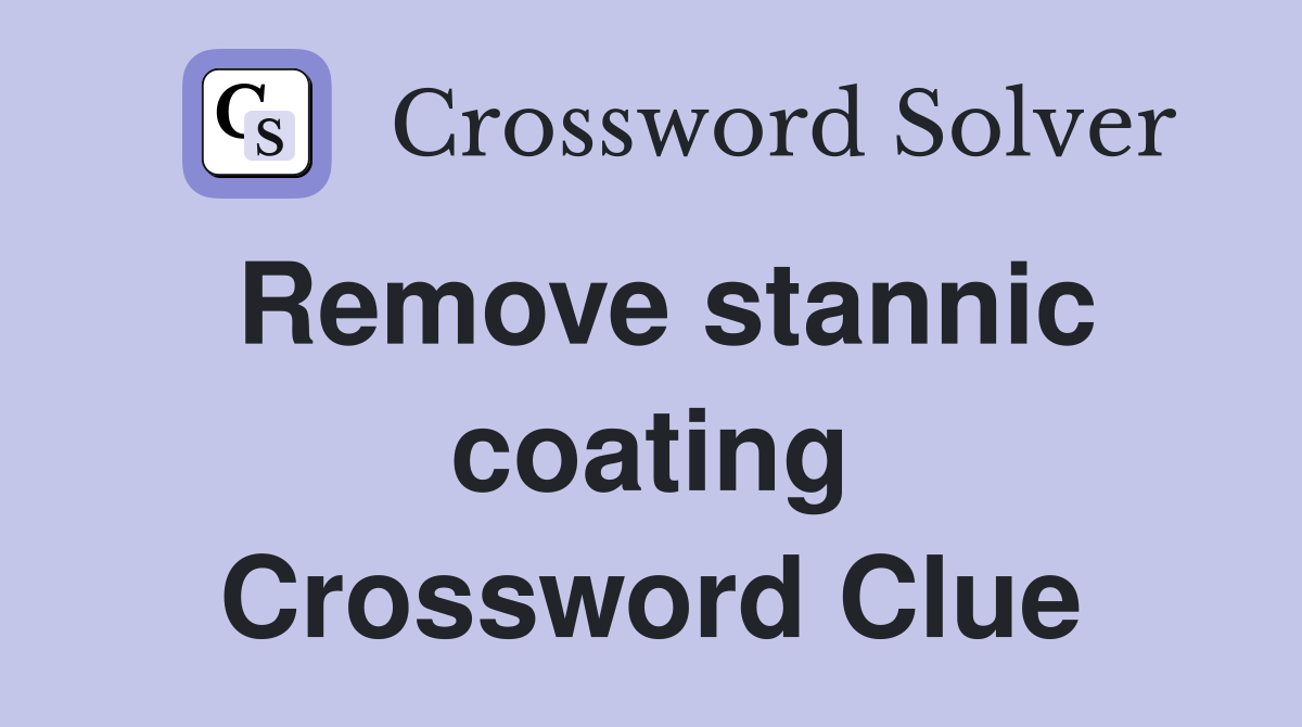 Remove stannic coating Crossword Clue