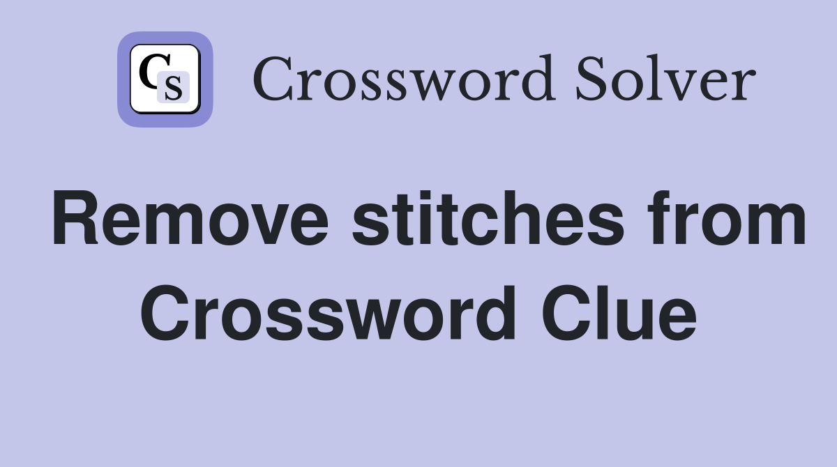 Remove stitches from Crossword Clue