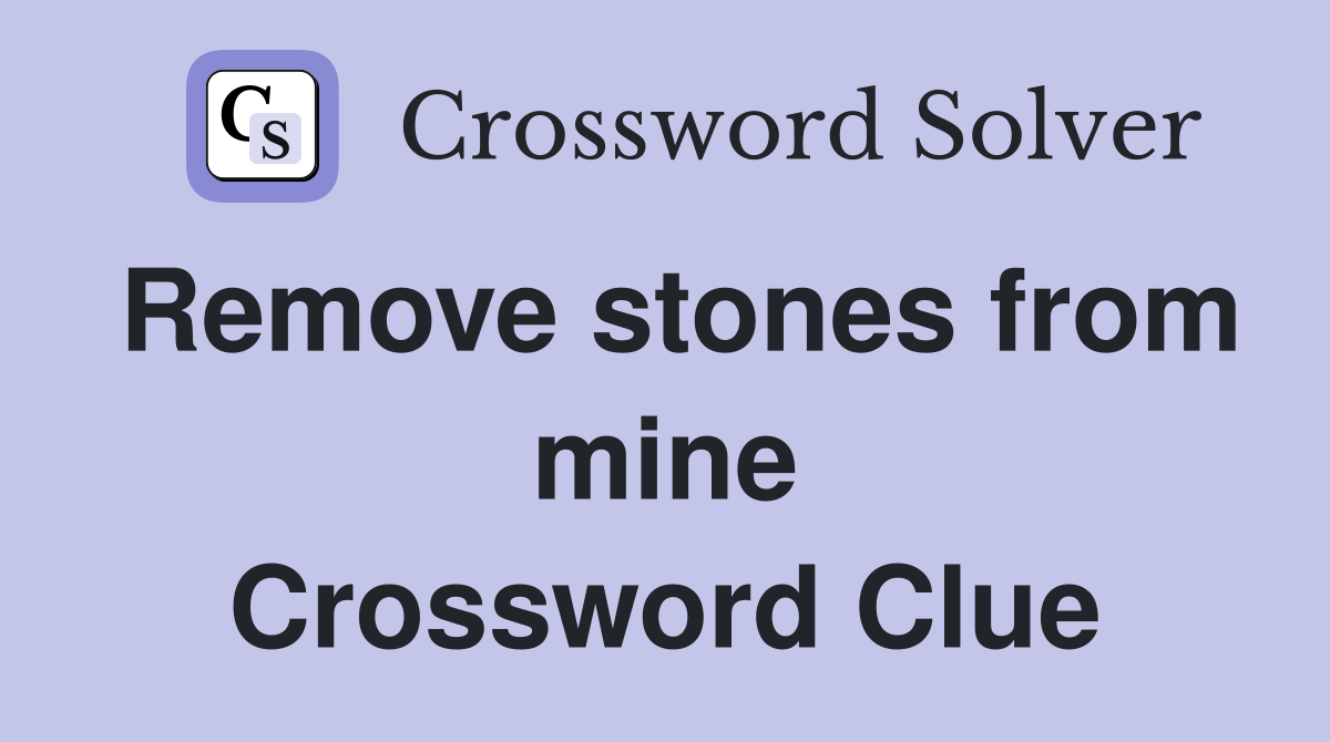 Remove stones from mine Crossword Clue