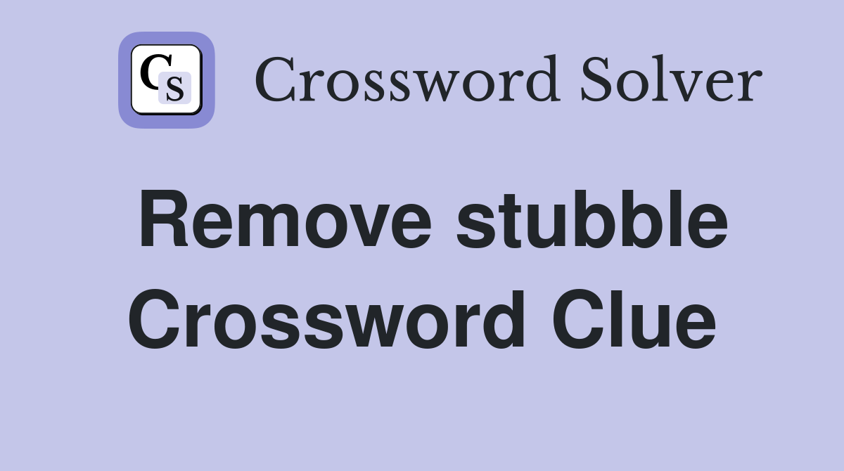 Remove stubble Crossword Clue