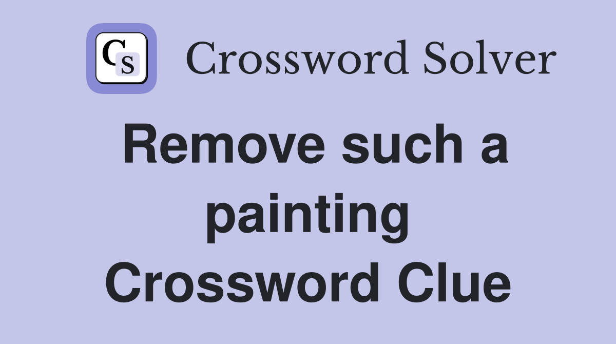 Remove such a painting Crossword Clue
