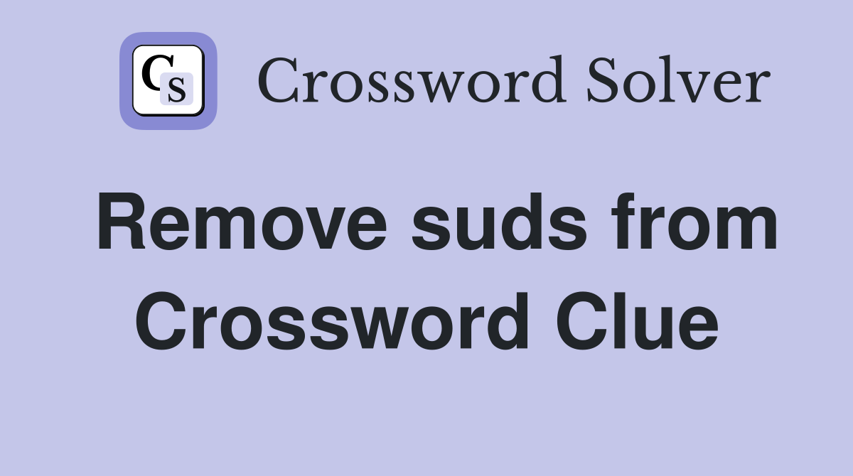 Remove suds from Crossword Clue