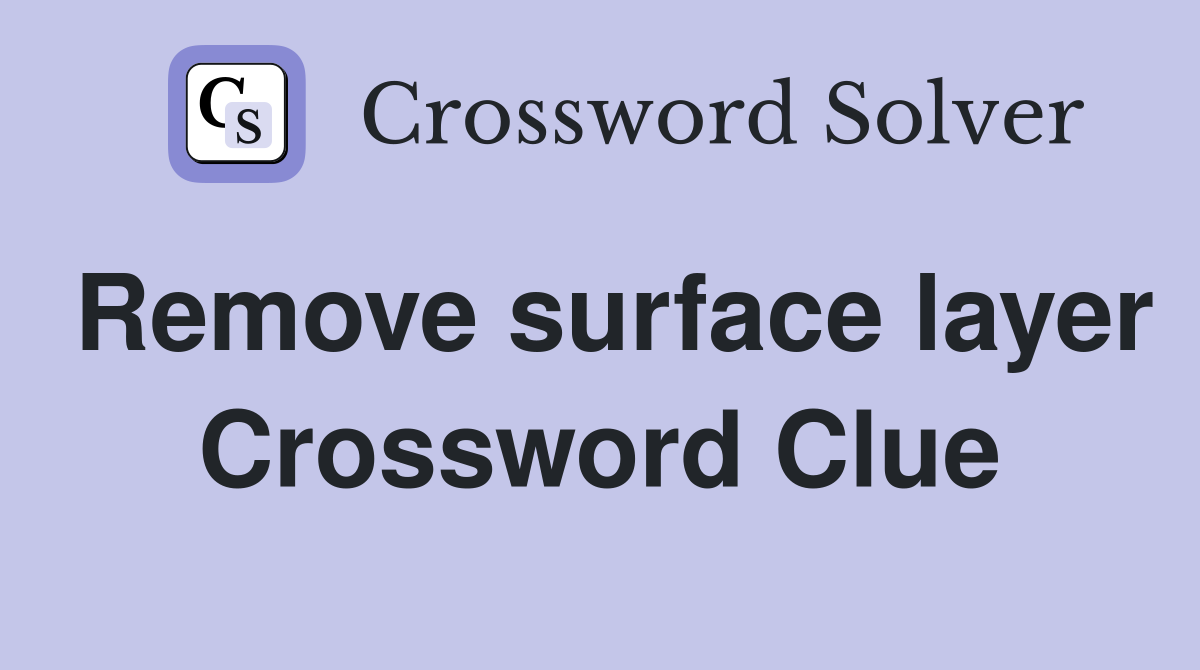 Remove surface layer Crossword Clue