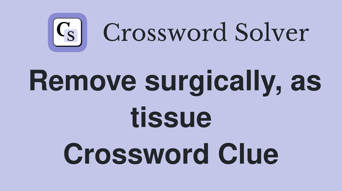 Remove surgically, as tissue Crossword Clue