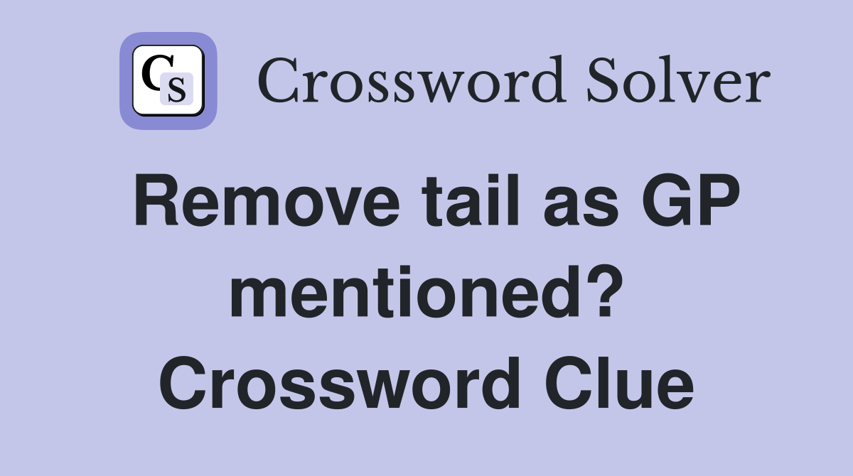 Remove tail as GP mentioned? Crossword Clue