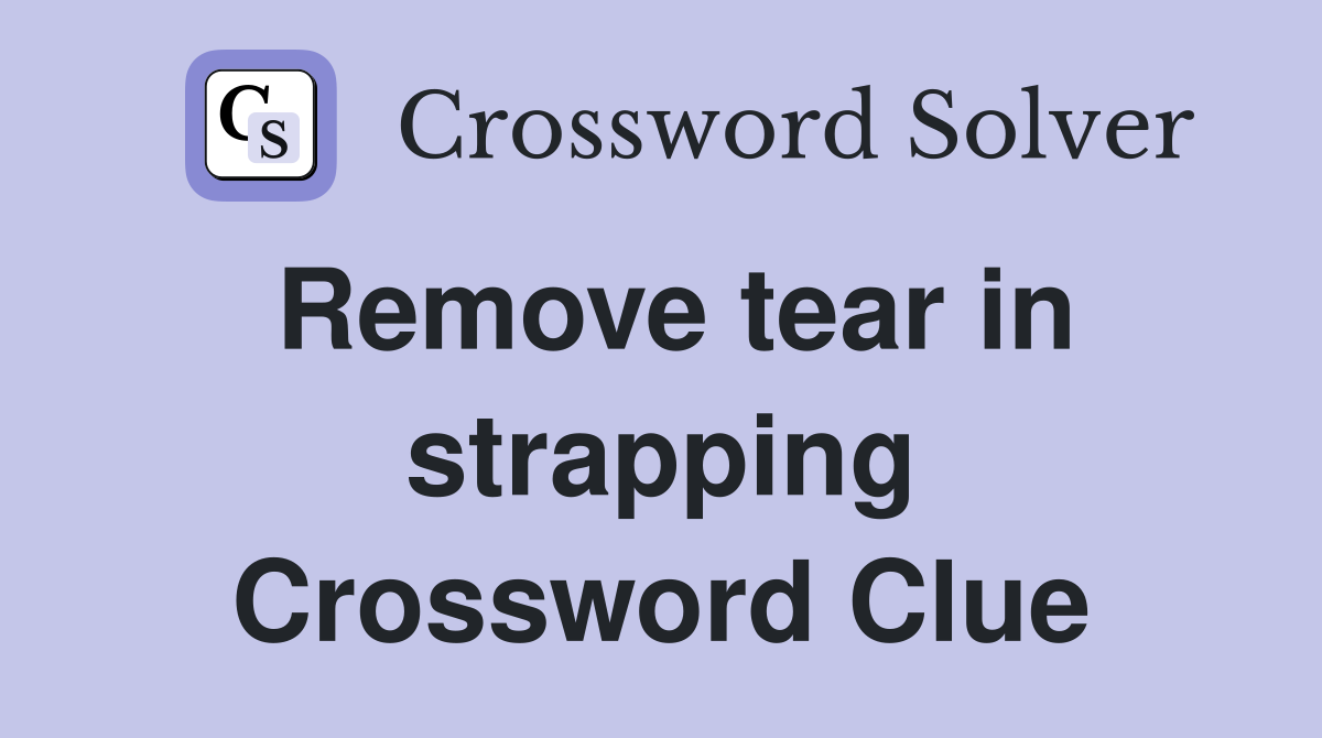 Remove tear in strapping Crossword Clue