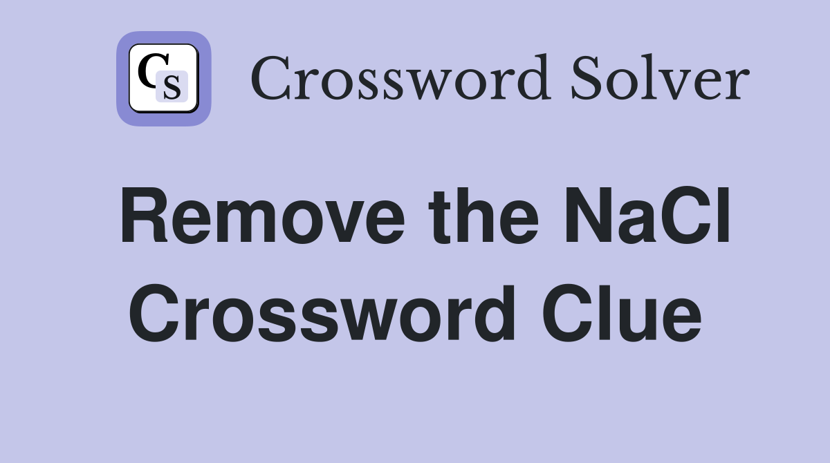 Remove the NaCl Crossword Clue