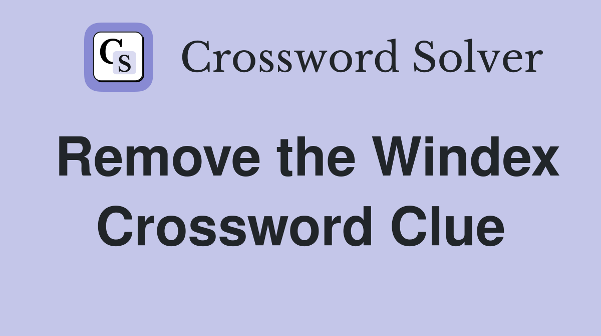Remove the Windex Crossword Clue