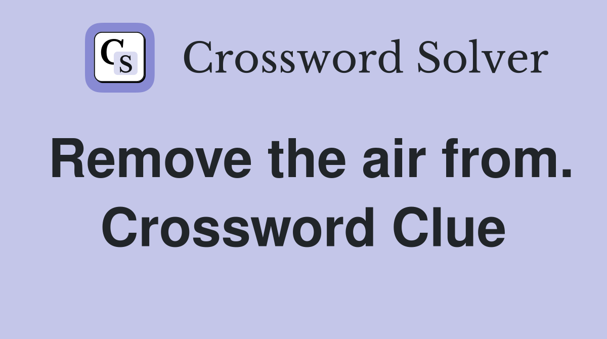 Remove the air from. Crossword Clue