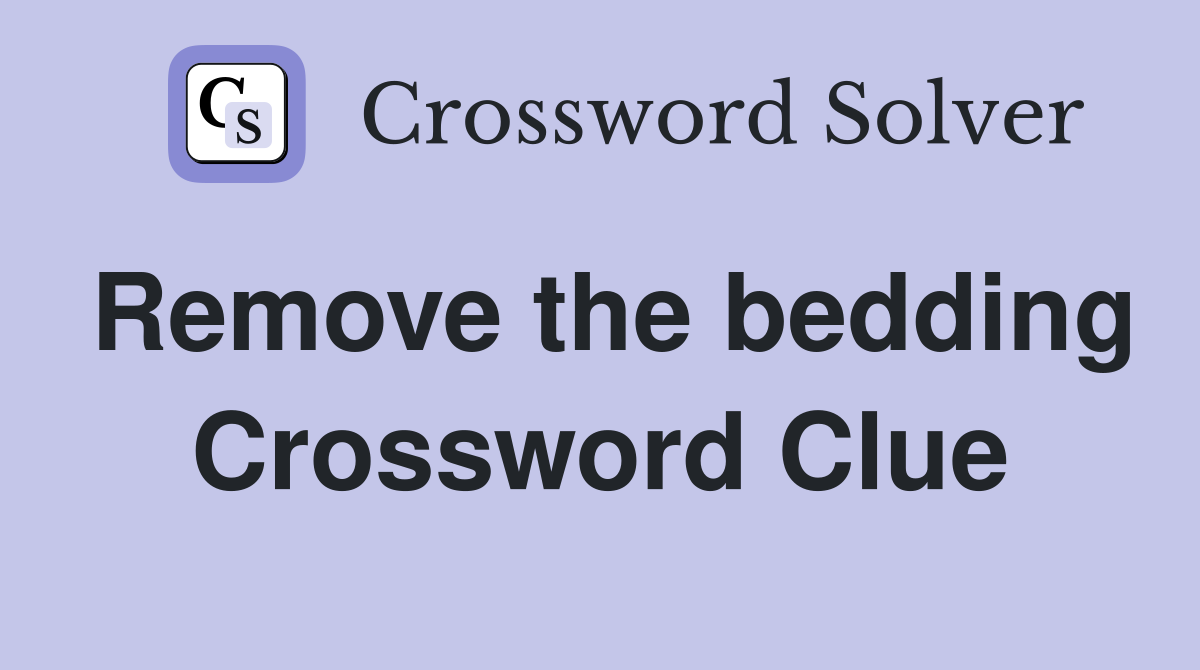 Remove the bedding Crossword Clue
