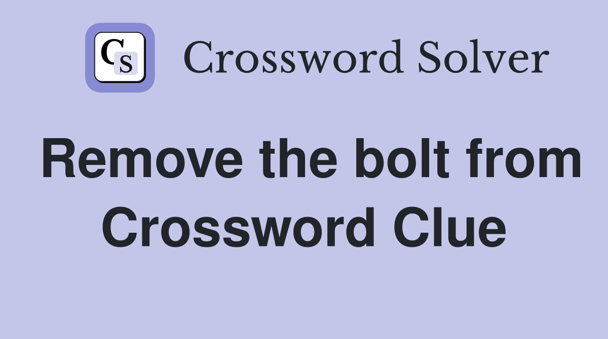 Remove the bolt from Crossword Clue