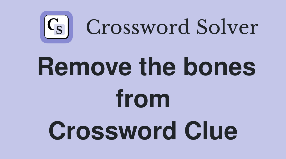 Remove the bones from Crossword Clue