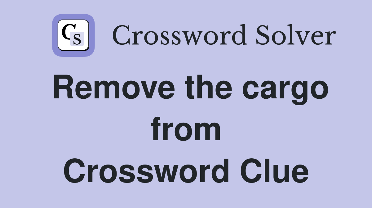 Remove the cargo from Crossword Clue