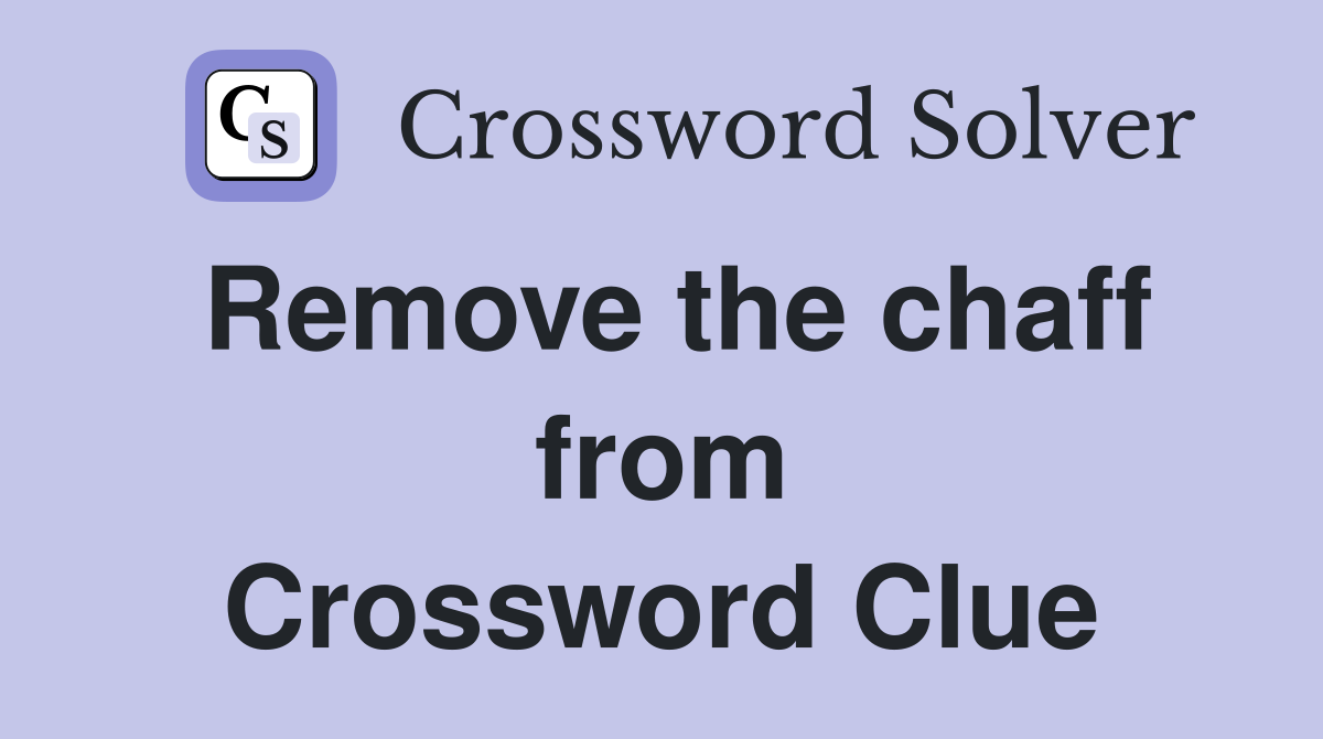 Remove the chaff from Crossword Clue