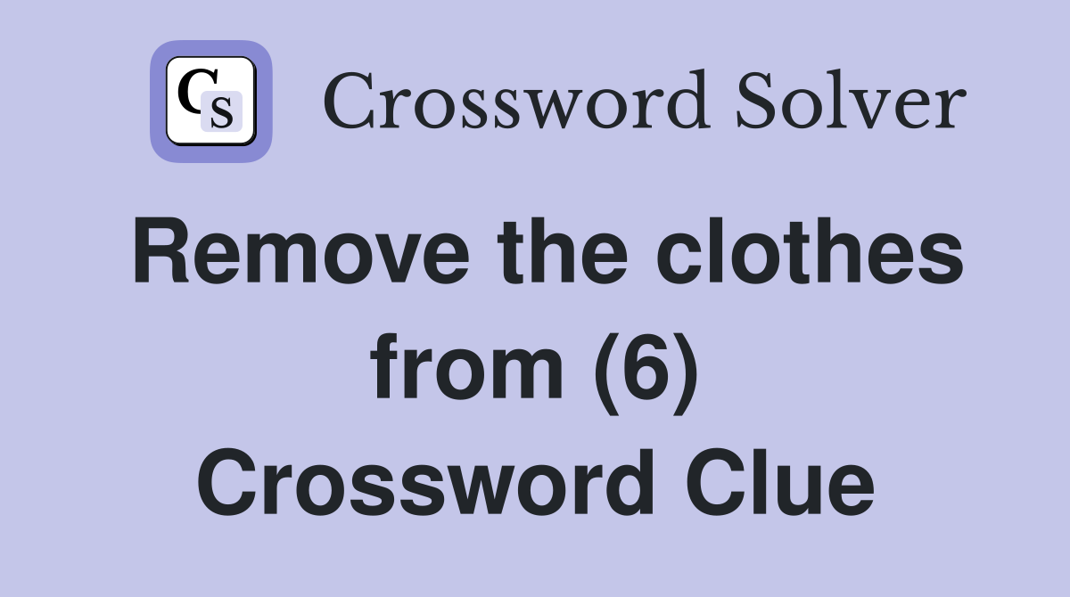 Remove the clothes from (6) Crossword Clue