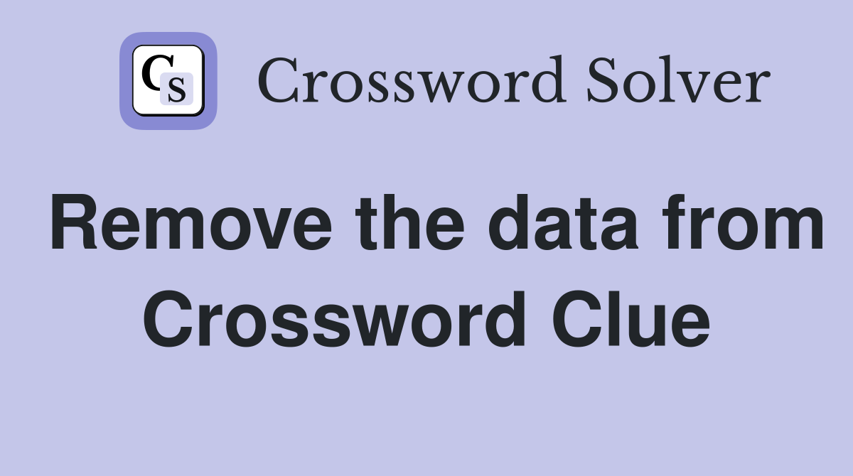 Remove the data from Crossword Clue