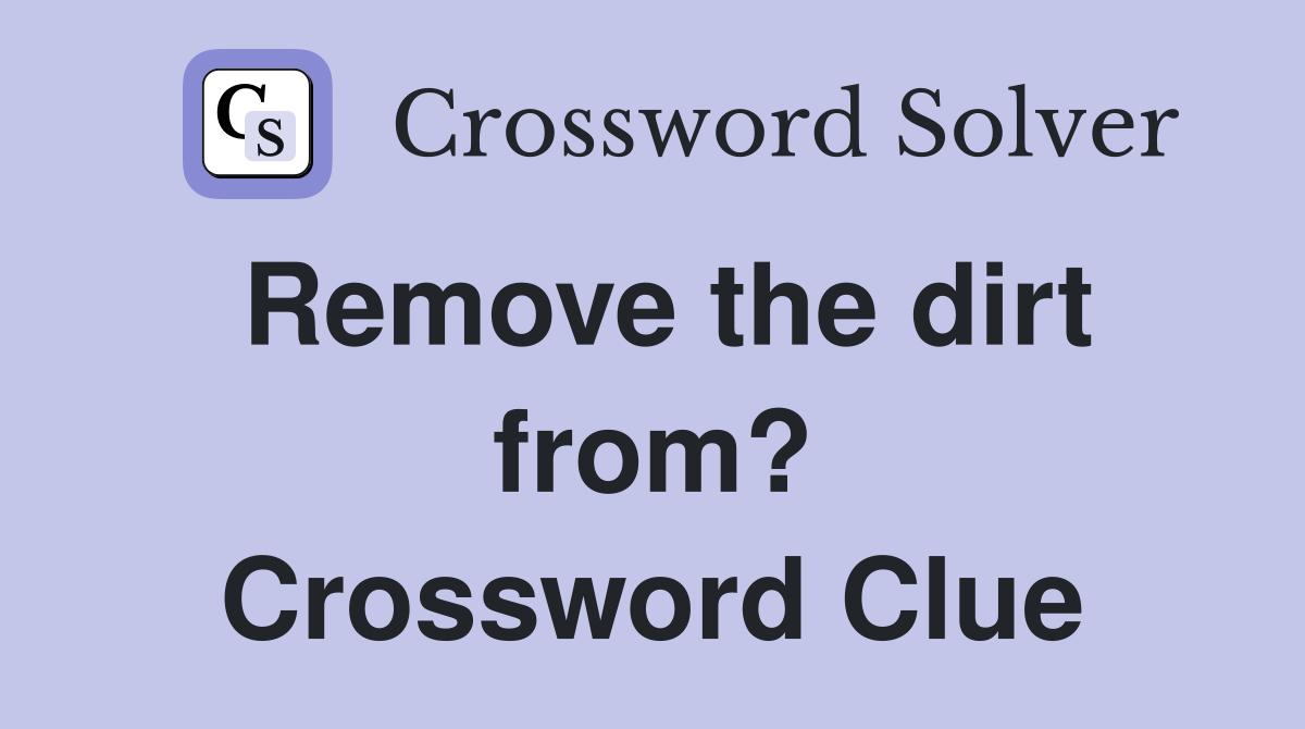 Remove the dirt from? Crossword Clue