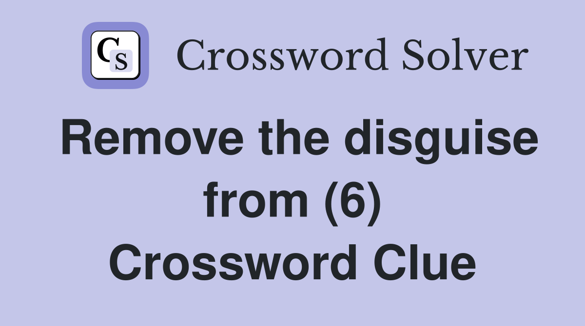Remove the disguise from (6) Crossword Clue