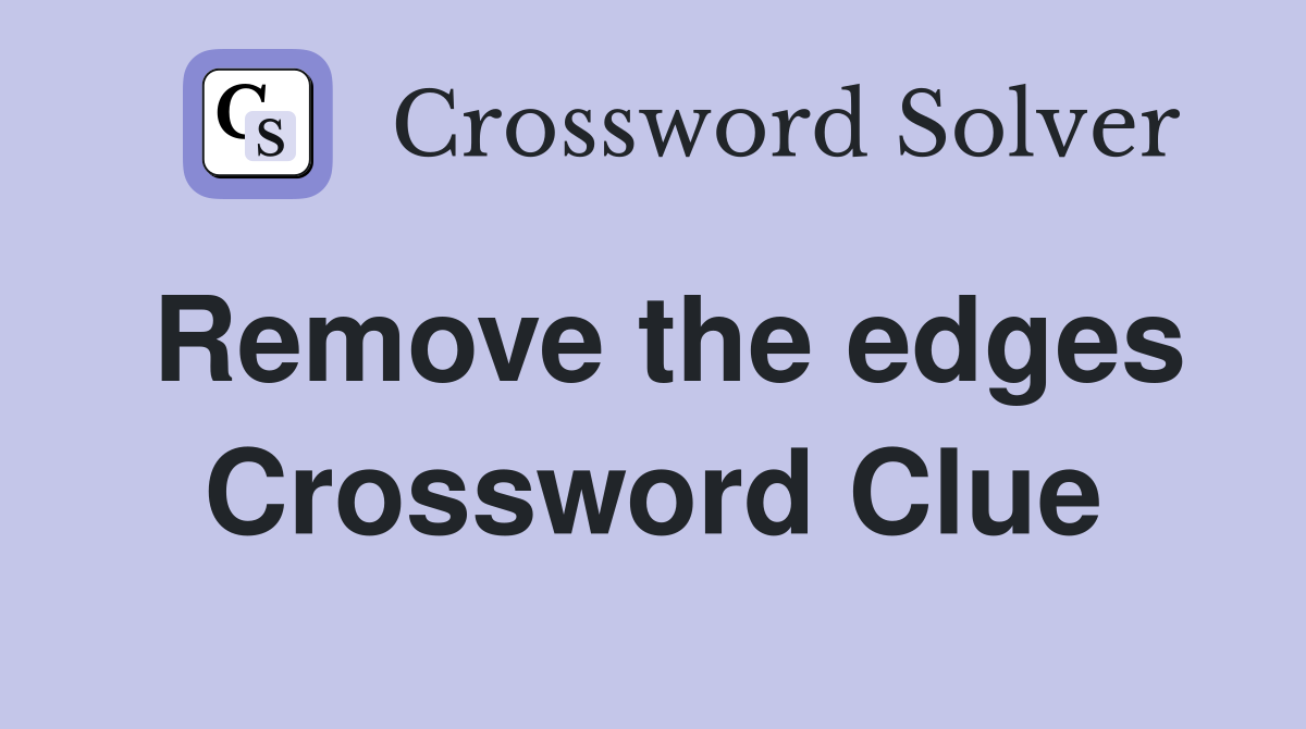 Remove the edges Crossword Clue