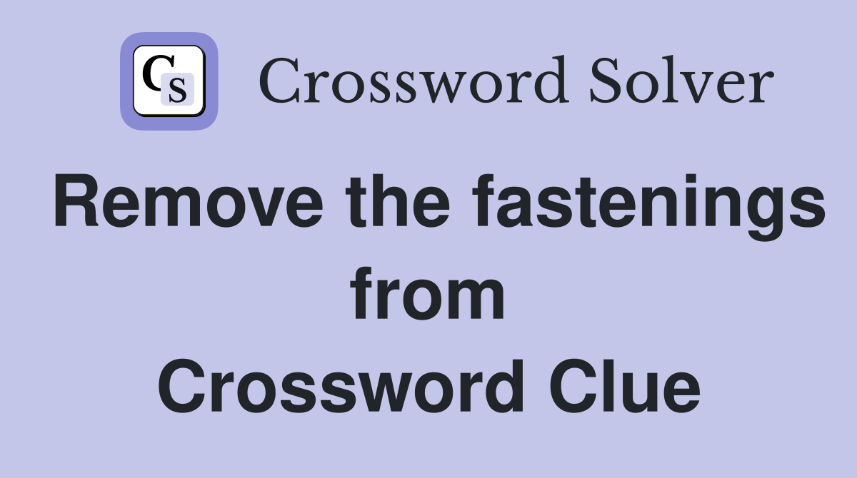 Remove the fastenings from Crossword Clue