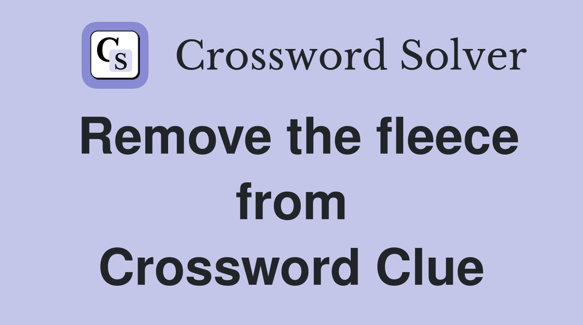 Remove the fleece from Crossword Clue