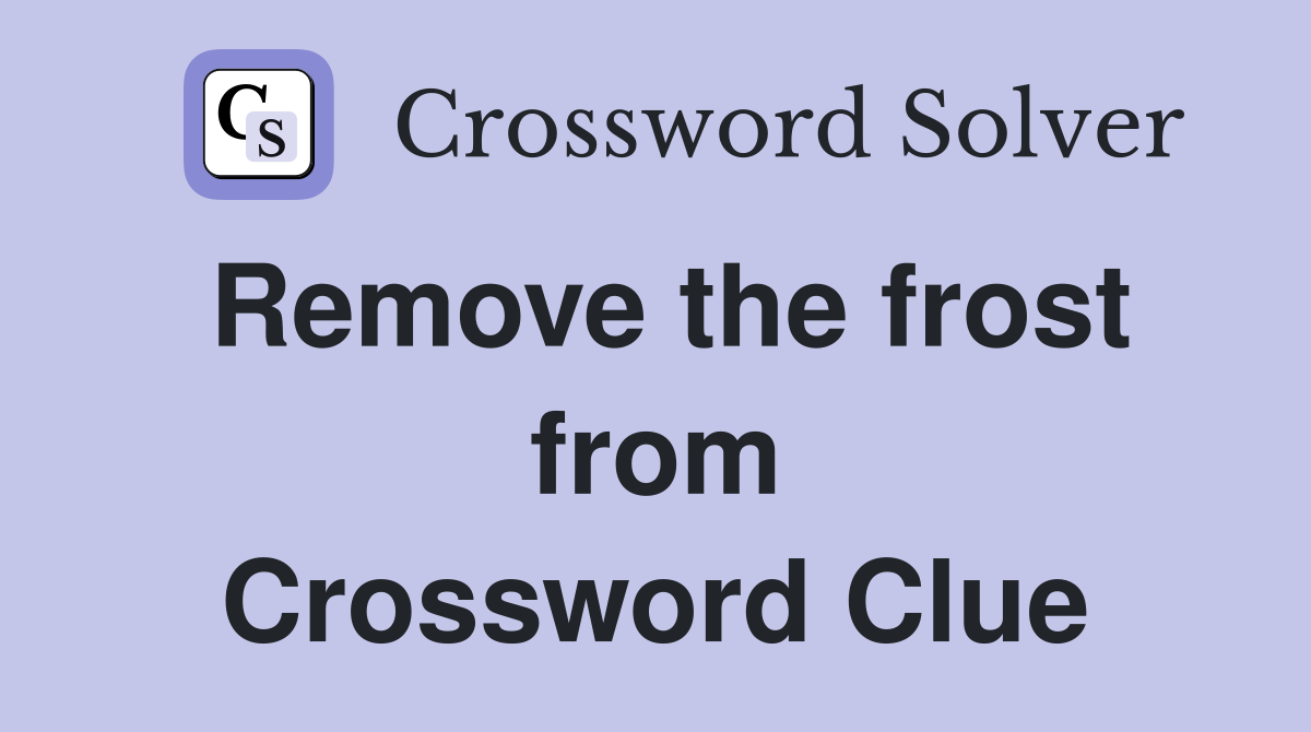 Remove the frost from Crossword Clue