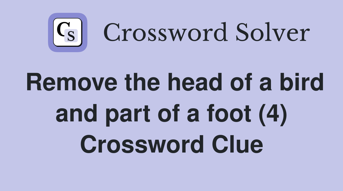 Remove the head of a bird and part of a foot (4) Crossword Clue