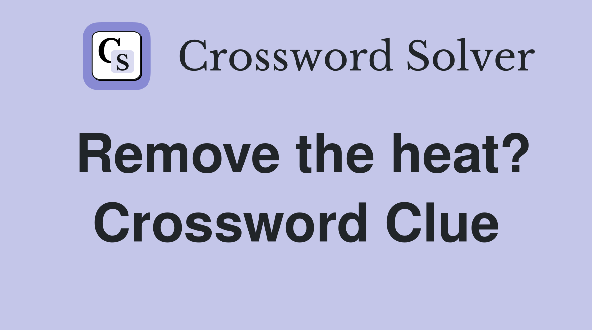 Remove the heat? Crossword Clue