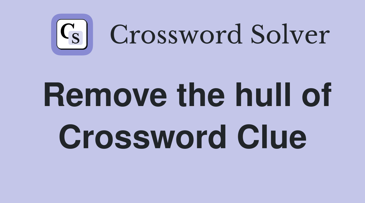Remove the hull of Crossword Clue
