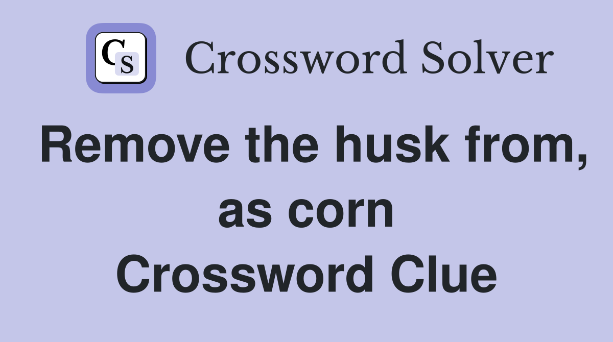 Remove the husk from, as corn Crossword Clue