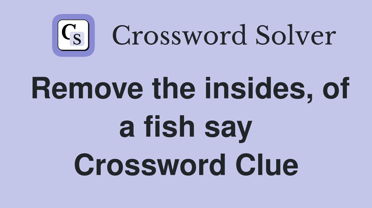 Remove the insides, of a fish say Crossword Clue