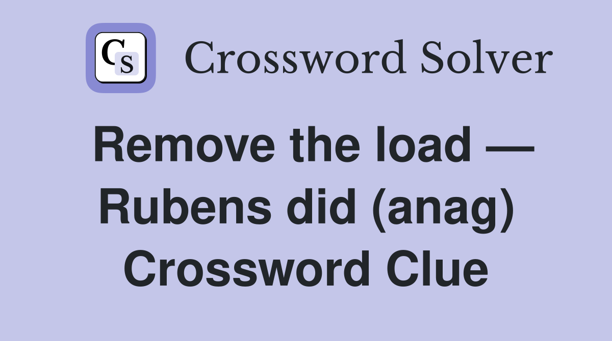 Remove the load — Rubens did (anag) Crossword Clue