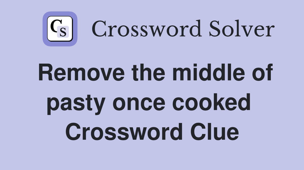 Remove the middle of pasty once cooked  Crossword Clue